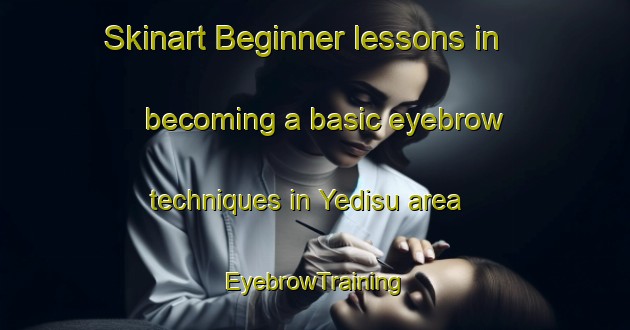 Skinart Beginner lessons in becoming a basic eyebrow techniques in Yedisu area | EyebrowTraining | EyebrowClasses | SkinartTraining-Turkey