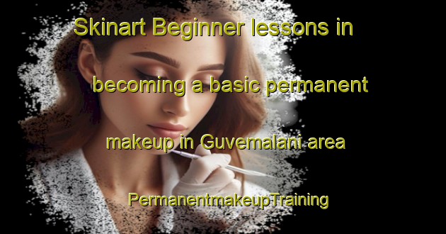 Skinart Beginner lessons in becoming a basic permanent makeup in Guvemalani area | PermanentmakeupTraining | PermanentmakeupClasses | SkinartTraining-Turkey