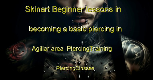 Skinart Beginner lessons in becoming a basic piercing in Agillar area | PiercingTraining | PiercingClasses | SkinartTraining-Turkey