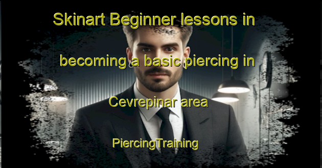 Skinart Beginner lessons in becoming a basic piercing in Cevrepinar area | PiercingTraining | PiercingClasses | SkinartTraining-Turkey