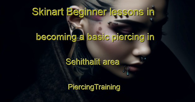 Skinart Beginner lessons in becoming a basic piercing in Sehithalit area | PiercingTraining | PiercingClasses | SkinartTraining-Turkey