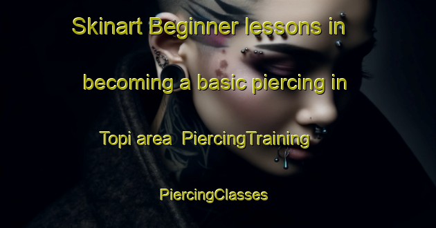 Skinart Beginner lessons in becoming a basic piercing in Topi area | PiercingTraining | PiercingClasses | SkinartTraining-Turkey