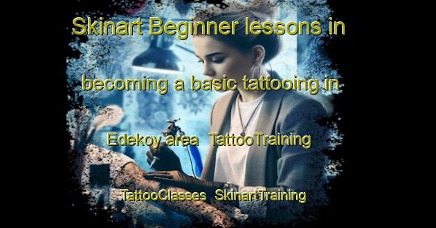Skinart Beginner lessons in becoming a basic tattooing in Edekoy area | TattooTraining | TattooClasses | SkinartTraining-Turkey