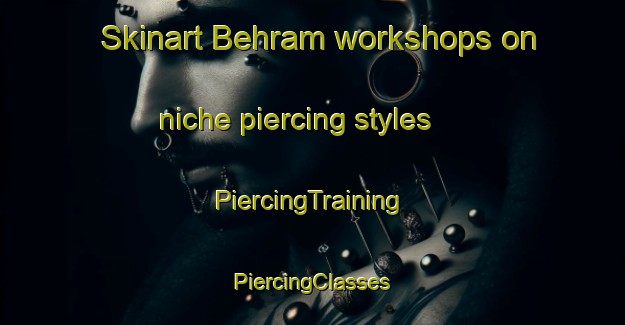 Skinart Behram workshops on niche piercing styles | #PiercingTraining #PiercingClasses #SkinartTraining-Turkey