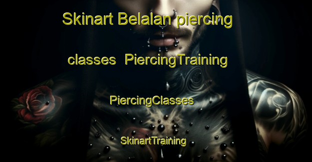 Skinart Belalan piercing classes | PiercingTraining | PiercingClasses | SkinartTraining-Turkey