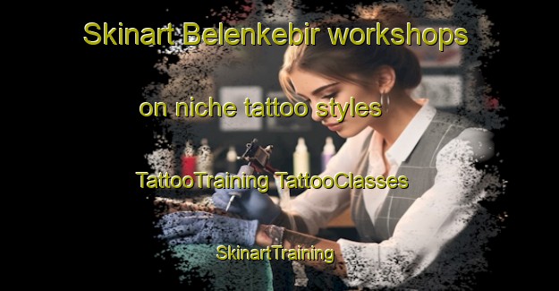 Skinart Belenkebir workshops on niche tattoo styles | #TattooTraining #TattooClasses #SkinartTraining-Turkey