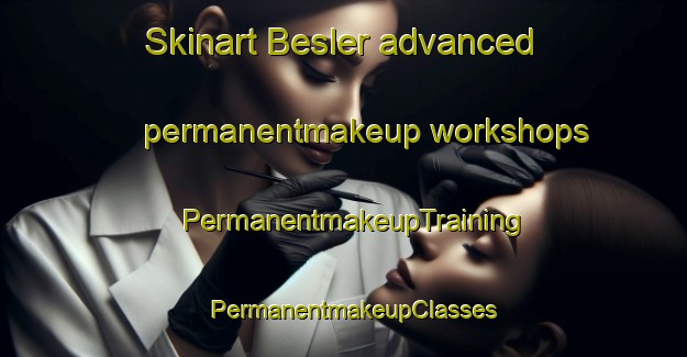 Skinart Besler advanced permanentmakeup workshops | PermanentmakeupTraining | PermanentmakeupClasses | SkinartTraining-Turkey