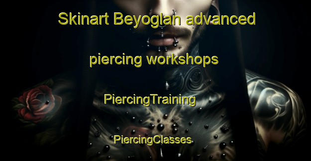 Skinart Beyoglan advanced piercing workshops | PiercingTraining | PiercingClasses | SkinartTraining-Turkey