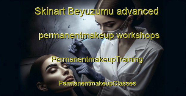 Skinart Beyuzumu advanced permanentmakeup workshops | #PermanentmakeupTraining #PermanentmakeupClasses #SkinartTraining-Turkey