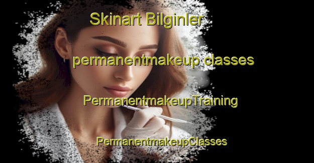 Skinart Bilginler permanentmakeup classes | PermanentmakeupTraining | PermanentmakeupClasses | SkinartTraining-Turkey