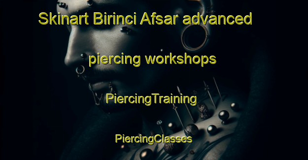 Skinart Birinci Afsar advanced piercing workshops | #PiercingTraining #PiercingClasses #SkinartTraining-Turkey