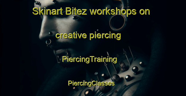 Skinart Bitez workshops on creative piercing | PiercingTraining | PiercingClasses | SkinartTraining-Turkey