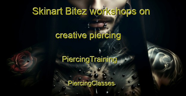 Skinart Bitez workshops on creative piercing | PiercingTraining | PiercingClasses | SkinartTraining-Turkey