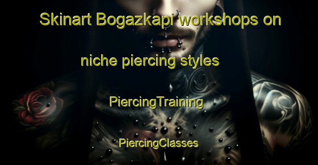 Skinart Bogazkapi workshops on niche piercing styles | #PiercingTraining #PiercingClasses #SkinartTraining-Turkey