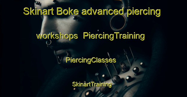 Skinart Boke advanced piercing workshops | PiercingTraining | PiercingClasses | SkinartTraining-Turkey