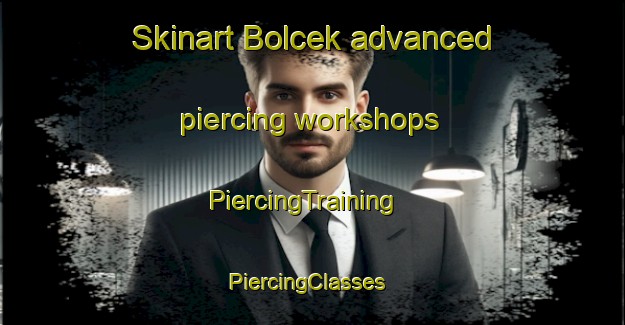Skinart Bolcek advanced piercing workshops | PiercingTraining | PiercingClasses | SkinartTraining-Turkey