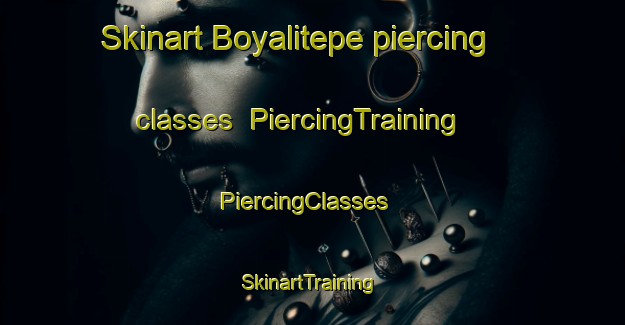 Skinart Boyalitepe piercing classes | PiercingTraining | PiercingClasses | SkinartTraining-Turkey