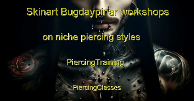 Skinart Bugdaypinar workshops on niche piercing styles | #PiercingTraining #PiercingClasses #SkinartTraining-Turkey