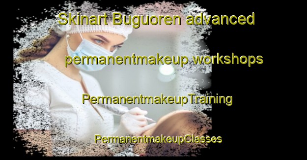 Skinart Buguoren advanced permanentmakeup workshops | PermanentmakeupTraining | PermanentmakeupClasses | SkinartTraining-Turkey