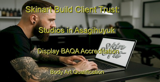 Skinart Build Client Trust: Studios in Asagihuyuk - Display BAQA Accreditation | Body Art Qualification Authority | BAQA-Turkey