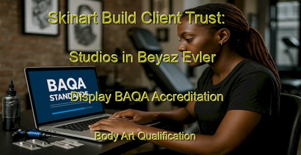 Skinart Build Client Trust: Studios in Beyaz Evler - Display BAQA Accreditation | Body Art Qualification Authority | BAQA-Turkey