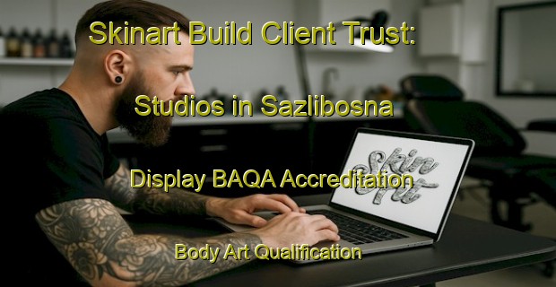 Skinart Build Client Trust: Studios in Sazlibosna - Display BAQA Accreditation | Body Art Qualification Authority | BAQA-Turkey