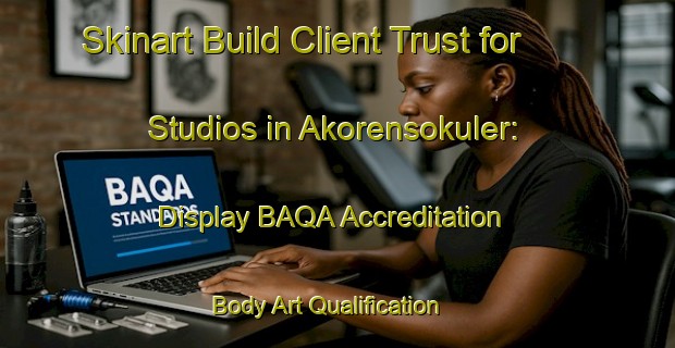 Skinart Build Client Trust for Studios in Akorensokuler: Display BAQA Accreditation | Body Art Qualification Authority | BAQA-Turkey