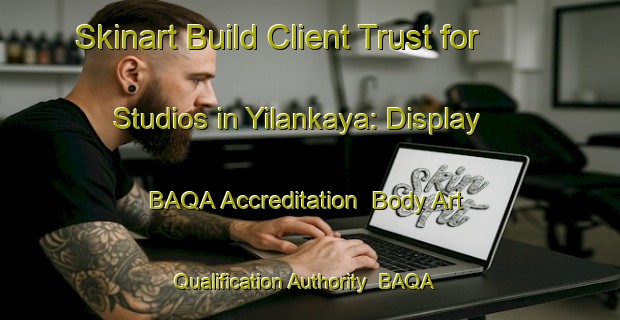 Skinart Build Client Trust for Studios in Yilankaya: Display BAQA Accreditation | Body Art Qualification Authority | BAQA-Turkey