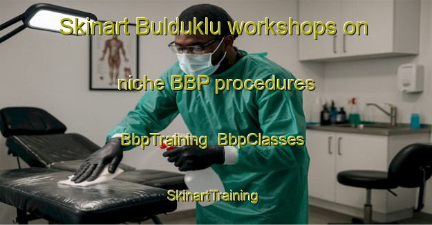 Skinart Bulduklu workshops on niche BBP procedures | BbpTraining | BbpClasses | SkinartTraining-Turkey