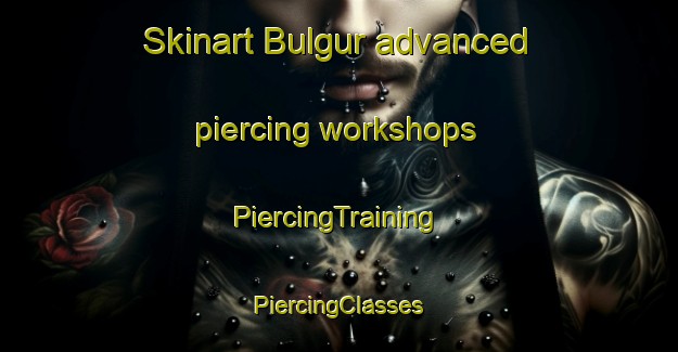 Skinart Bulgur advanced piercing workshops | #PiercingTraining #PiercingClasses #SkinartTraining-Turkey