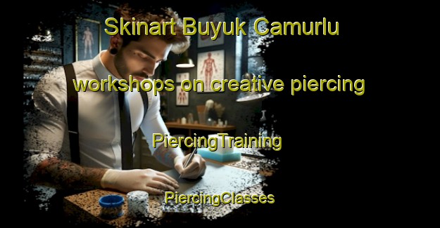 Skinart Buyuk Camurlu workshops on creative piercing | #PiercingTraining #PiercingClasses #SkinartTraining-Turkey