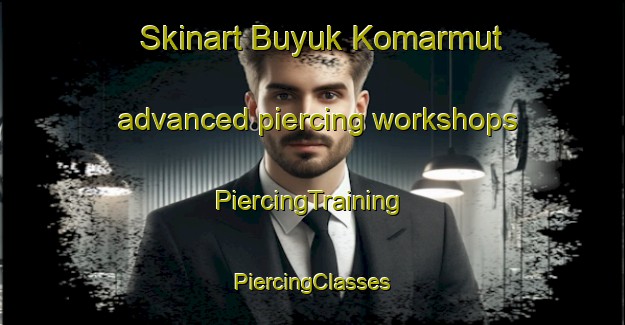 Skinart Buyuk Komarmut advanced piercing workshops | #PiercingTraining #PiercingClasses #SkinartTraining-Turkey