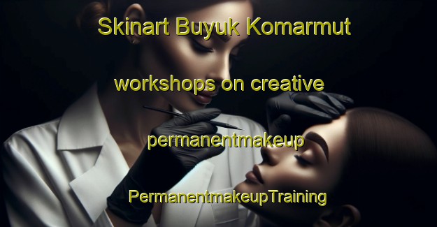 Skinart Buyuk Komarmut workshops on creative permanentmakeup | #PermanentmakeupTraining #PermanentmakeupClasses #SkinartTraining-Turkey