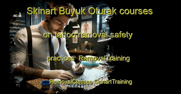 Skinart Buyuk Oturak courses on tattoo removal safety practices | #RemovalTraining #RemovalClasses #SkinartTraining-Turkey