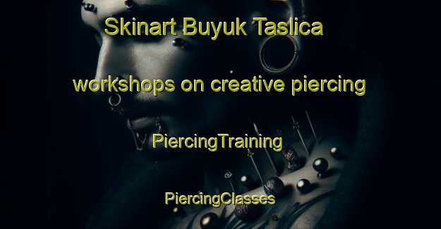 Skinart Buyuk Taslica workshops on creative piercing | #PiercingTraining #PiercingClasses #SkinartTraining-Turkey