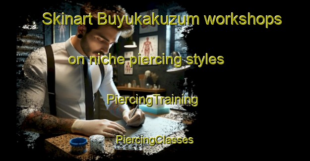 Skinart Buyukakuzum workshops on niche piercing styles | #PiercingTraining #PiercingClasses #SkinartTraining-Turkey