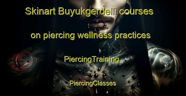 Skinart Buyukgerdelli courses on piercing wellness practices | #PiercingTraining #PiercingClasses #SkinartTraining-Turkey