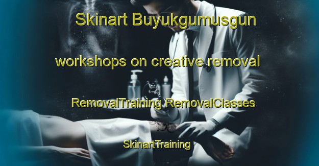 Skinart Buyukgumusgun workshops on creative removal | #RemovalTraining #RemovalClasses #SkinartTraining-Turkey