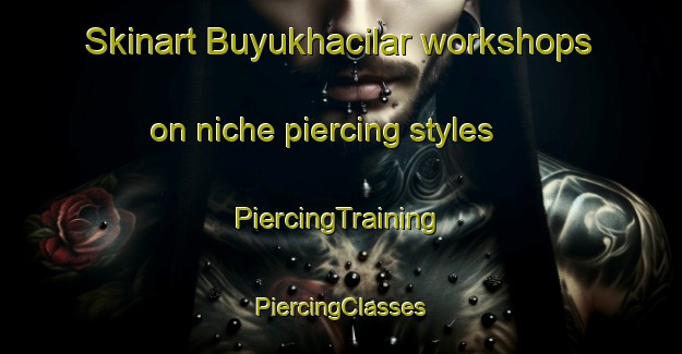 Skinart Buyukhacilar workshops on niche piercing styles | #PiercingTraining #PiercingClasses #SkinartTraining-Turkey