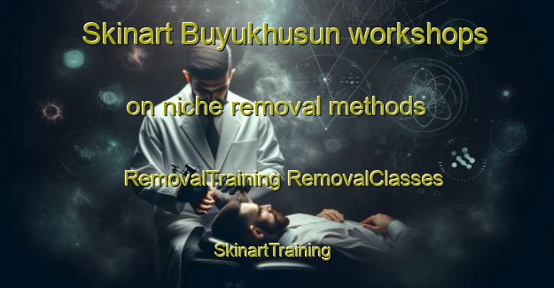 Skinart Buyukhusun workshops on niche removal methods | #RemovalTraining #RemovalClasses #SkinartTraining-Turkey