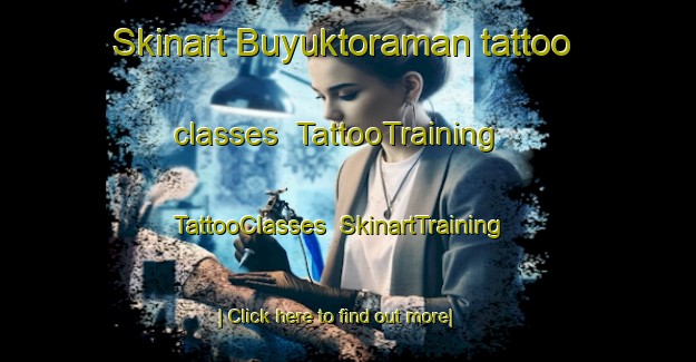 Skinart Buyuktoraman tattoo classes | TattooTraining | TattooClasses | SkinartTraining-Turkey