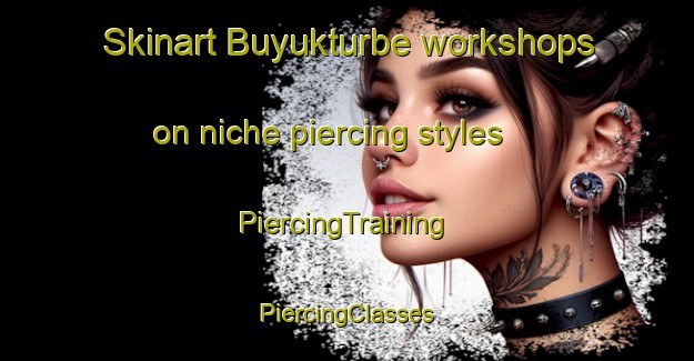 Skinart Buyukturbe workshops on niche piercing styles | #PiercingTraining #PiercingClasses #SkinartTraining-Turkey