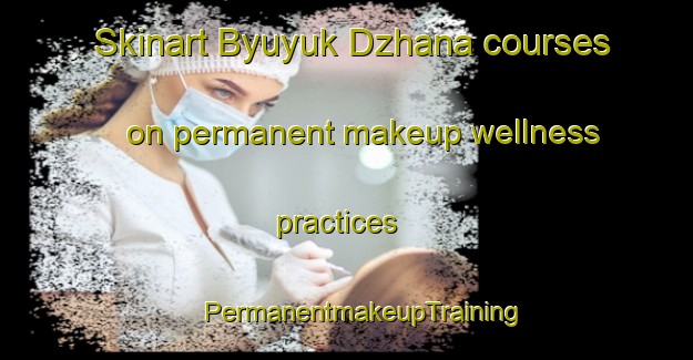 Skinart Byuyuk Dzhana courses on permanent makeup wellness practices | #PermanentmakeupTraining #PermanentmakeupClasses #SkinartTraining-Turkey