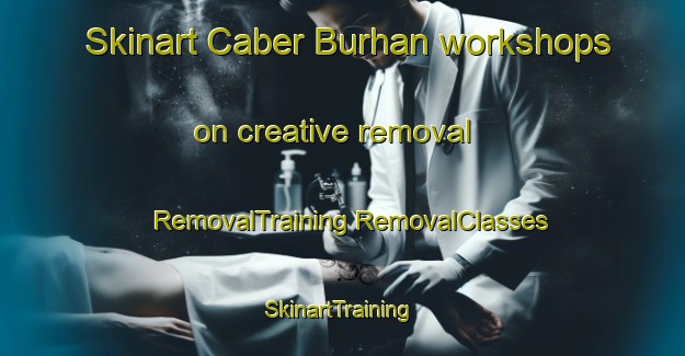 Skinart Caber Burhan workshops on creative removal | #RemovalTraining #RemovalClasses #SkinartTraining-Turkey