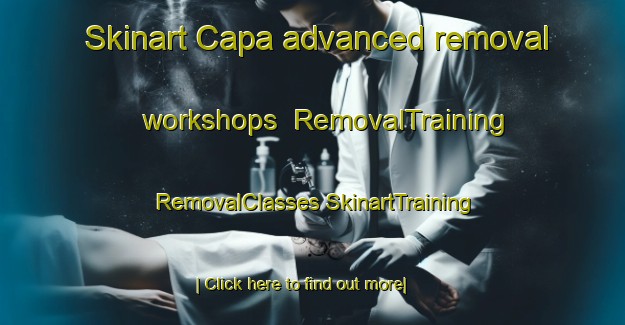 Skinart Capa advanced removal workshops | #RemovalTraining #RemovalClasses #SkinartTraining-Turkey