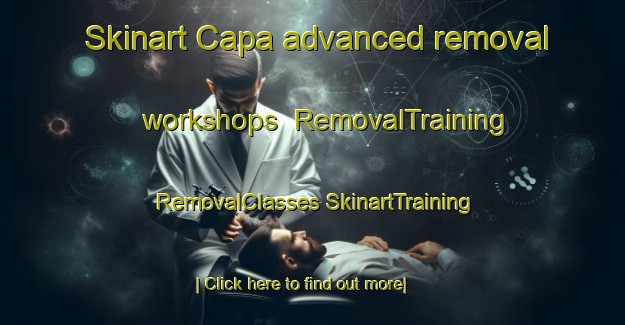 Skinart Capa advanced removal workshops | #RemovalTraining #RemovalClasses #SkinartTraining-Turkey