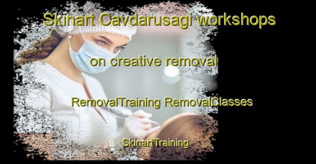 Skinart Cavdarusagi workshops on creative removal | #RemovalTraining #RemovalClasses #SkinartTraining-Turkey