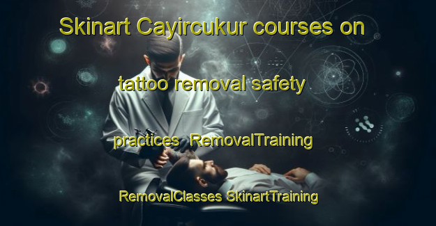 Skinart Cayircukur courses on tattoo removal safety practices | #RemovalTraining #RemovalClasses #SkinartTraining-Turkey