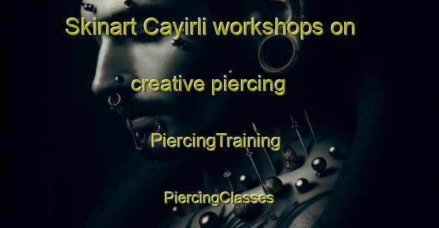 Skinart Cayirli workshops on creative piercing | #PiercingTraining #PiercingClasses #SkinartTraining-Turkey