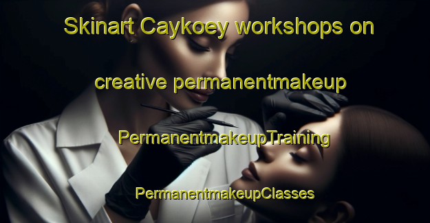 Skinart Caykoey workshops on creative permanentmakeup | #PermanentmakeupTraining #PermanentmakeupClasses #SkinartTraining-Turkey